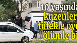 10 yaşındaki kuzenlerin tüfekle oyunu ölümle bitti
